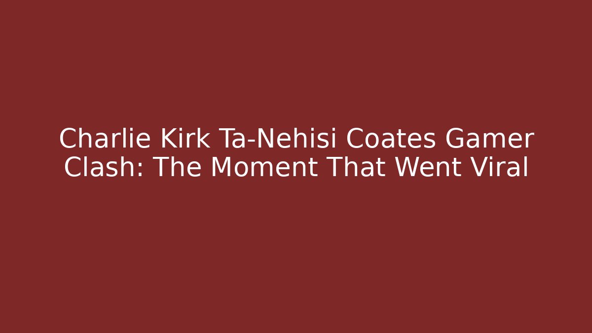 Charlie Kirk Ta-Nehisi Coates Gamer Clash: The Moment That Went Viral