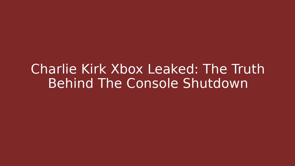 Charlie Kirk Xbox Leaked: The Truth Behind The Console Shutdown - Felix Cat Insurance