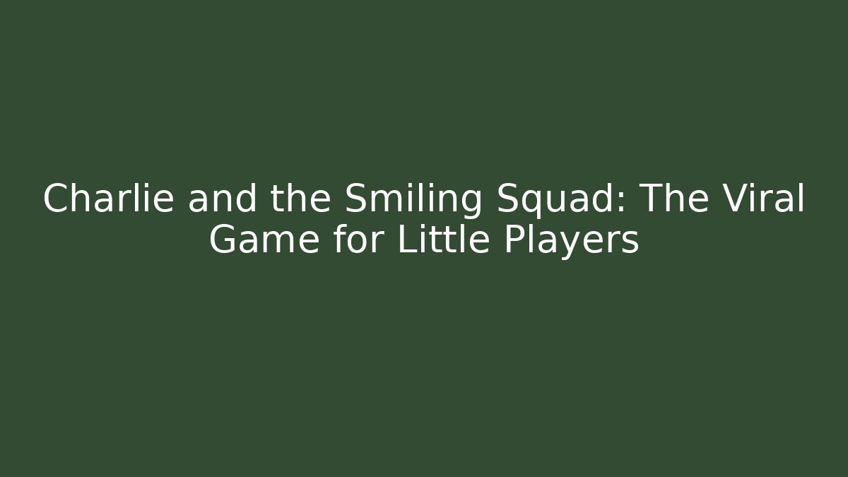Charlie and the Smiling Squad: The Viral Game for Little Players