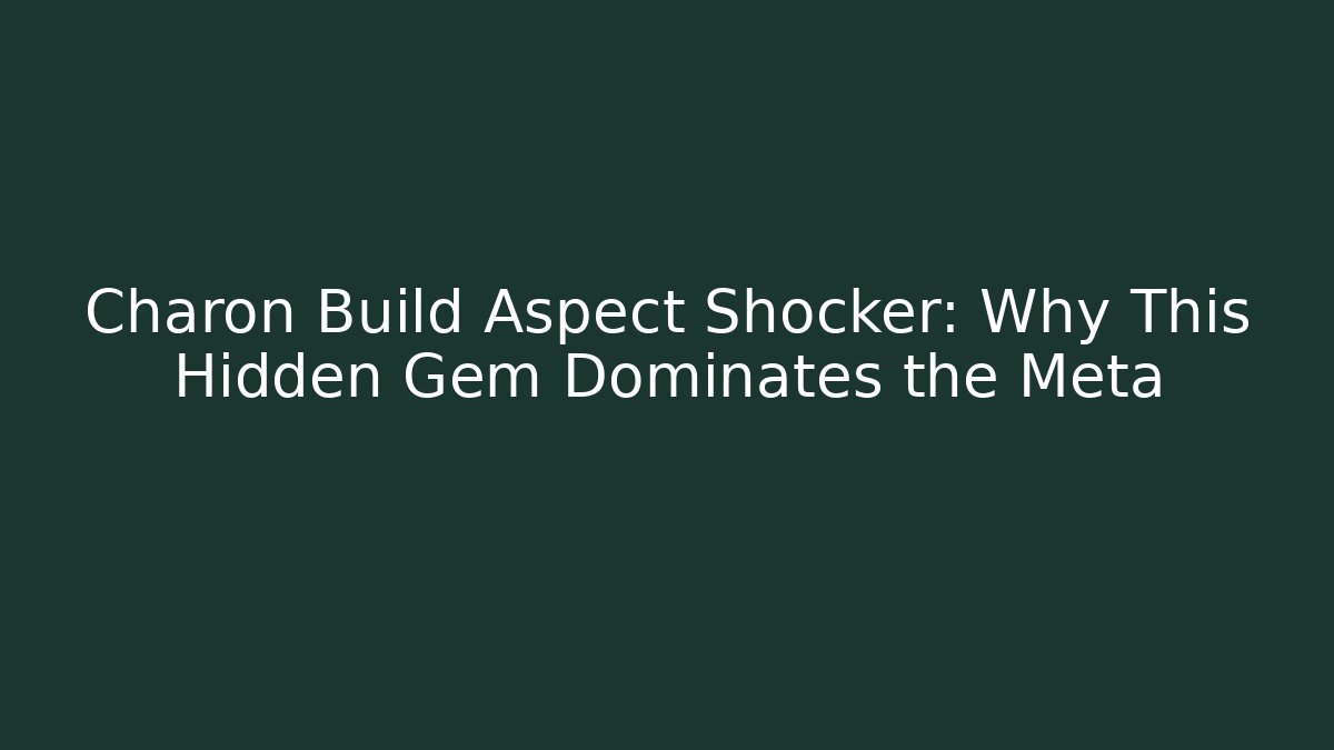 Charon Build Aspect Shocker: Why This Hidden Gem Dominates the Meta