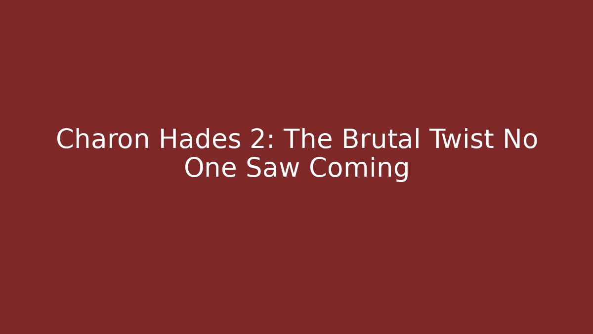 Charon Hades 2: The Brutal Twist No One Saw Coming