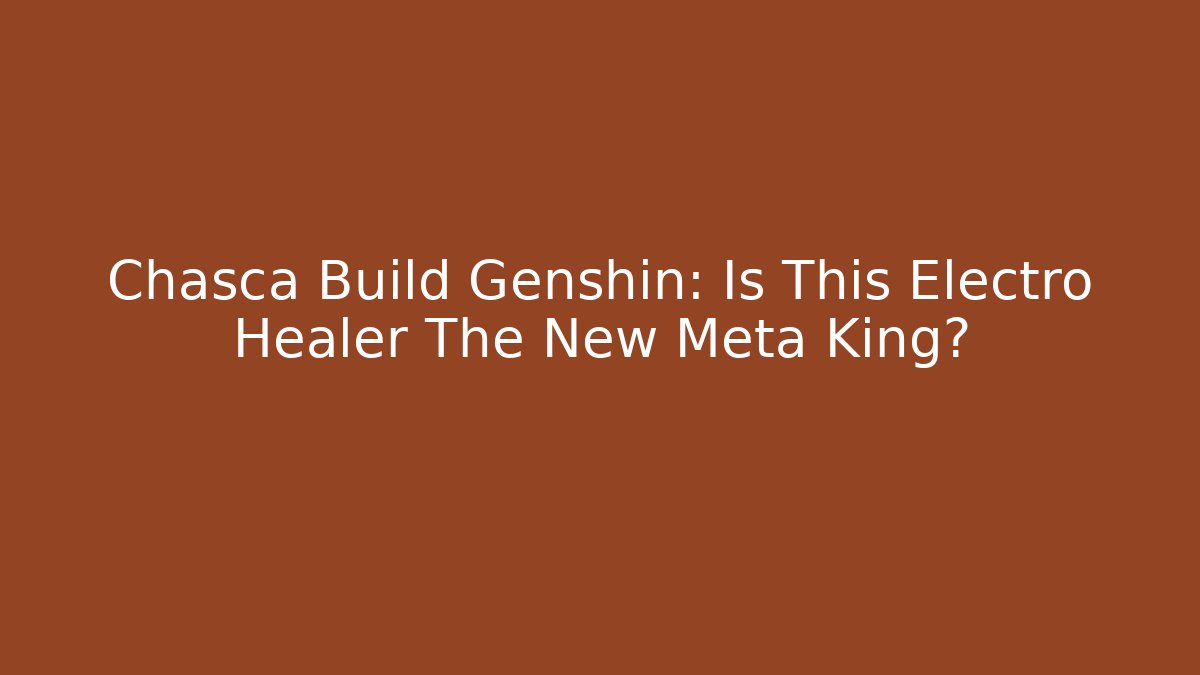 Chasca Build Genshin: Is This Electro Healer The New Meta King?