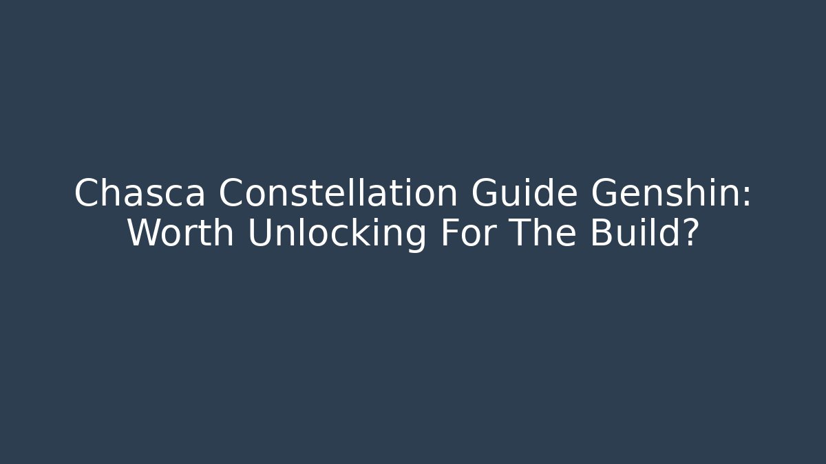 Chasca Constellation Guide Genshin: Worth Unlocking For The Build? - Felix Cat Insurance