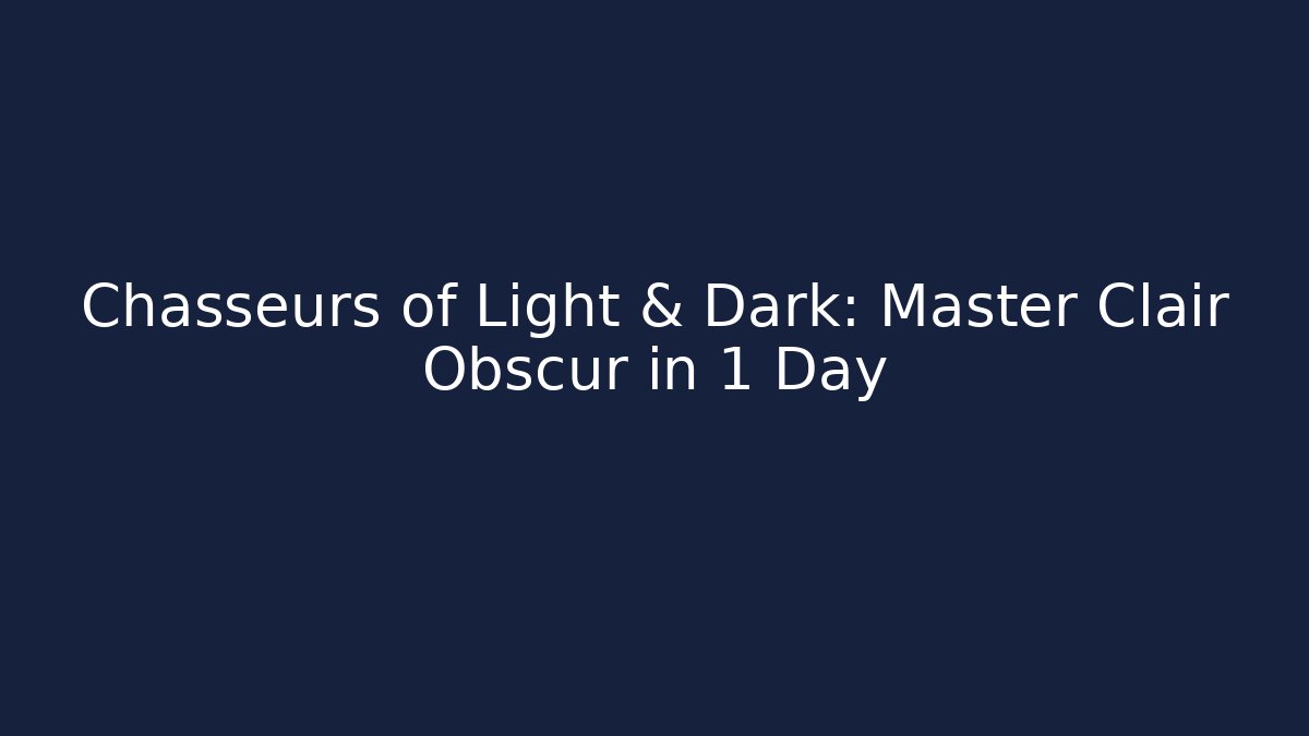 Chasseurs of Light & Dark: Master Clair Obscur in 1 Day