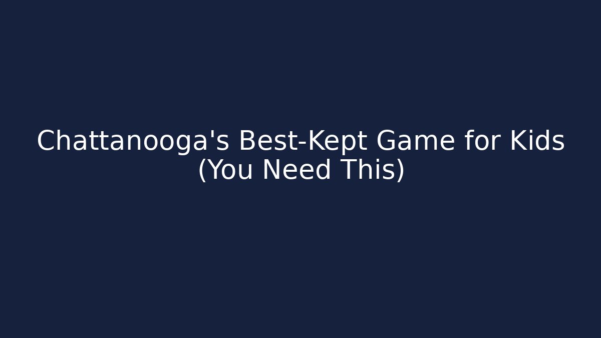 Chattanooga’s Best-Kept Game for Kids (You Need This)