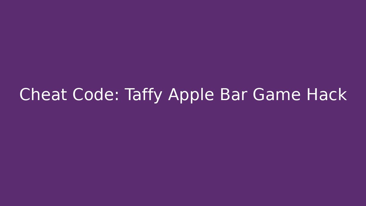Cheat Code: Taffy Apple Bar Game Hack