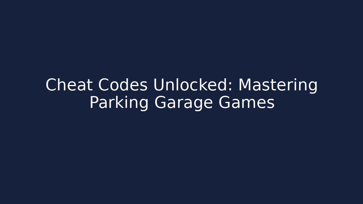 Cheat Codes Unlocked: Mastering Parking Garage Games