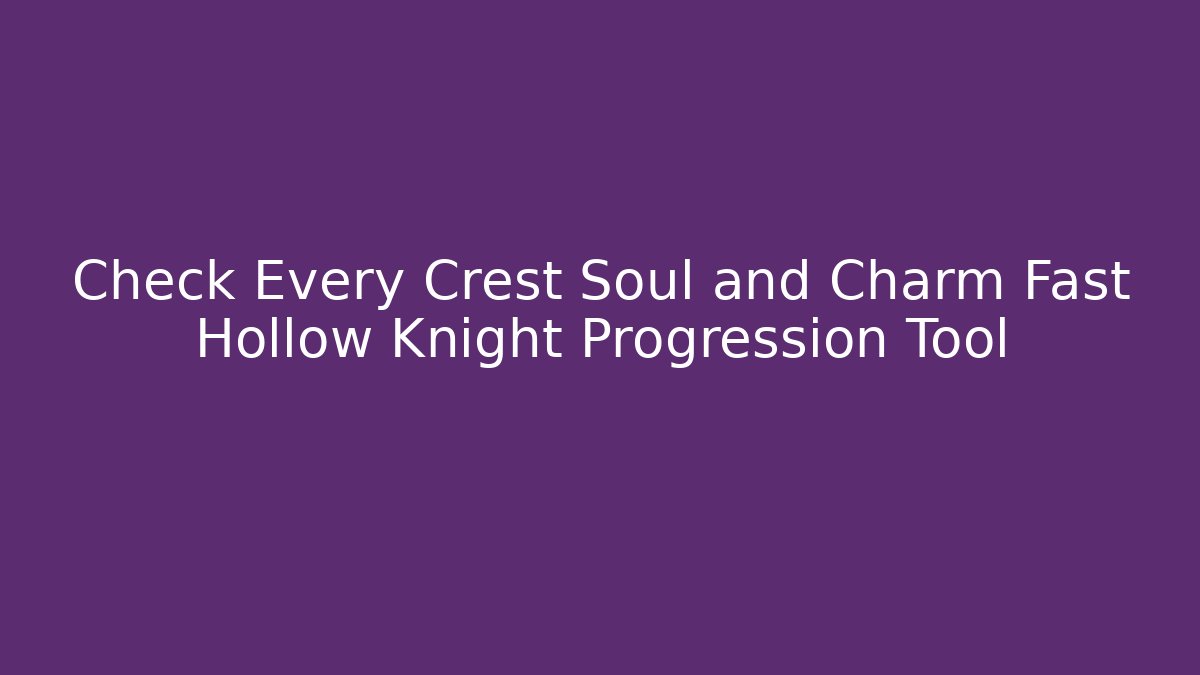 Check Every Crest Soul and Charm Fast Hollow Knight Progression Tool