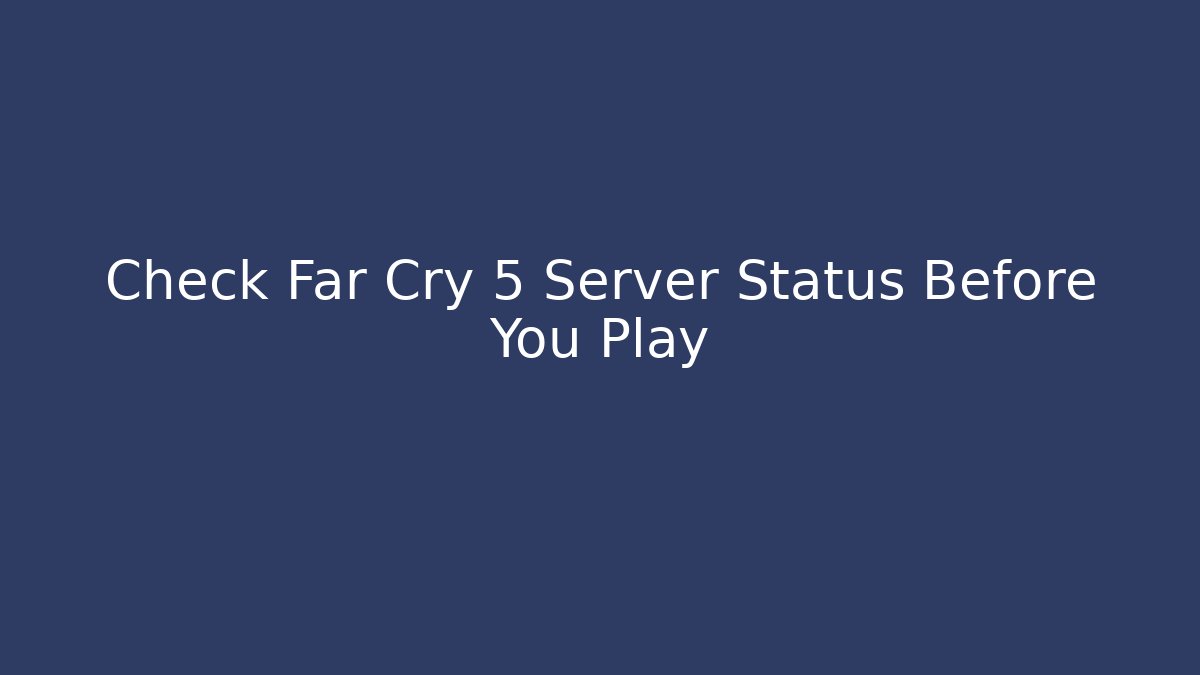 Check Far Cry 5 Server Status Before You Play