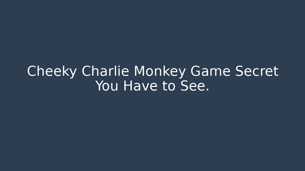 Cheeky Charlie Monkey Game Secret You Have to See.