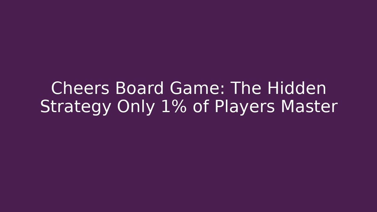 Cheers Board Game: The Hidden Strategy Only 1% of Players Master