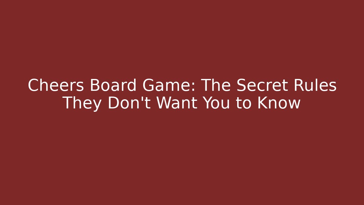 Cheers Board Game: The Secret Rules They Don’t Want You to Know