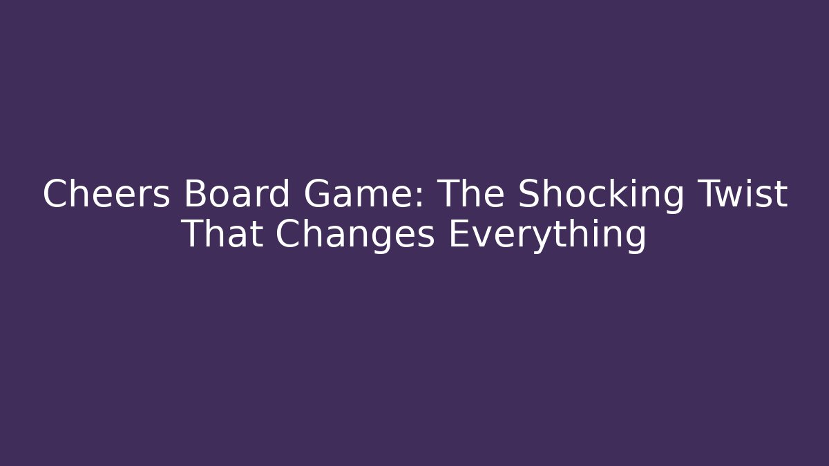Cheers Board Game: The Shocking Twist That Changes Everything - Felix Cat Insurance