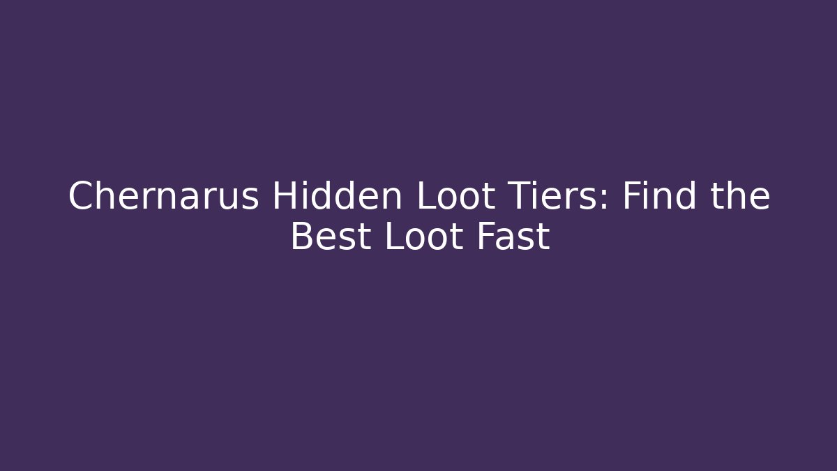 Chernarus Hidden Loot Tiers: Find the Best Loot Fast