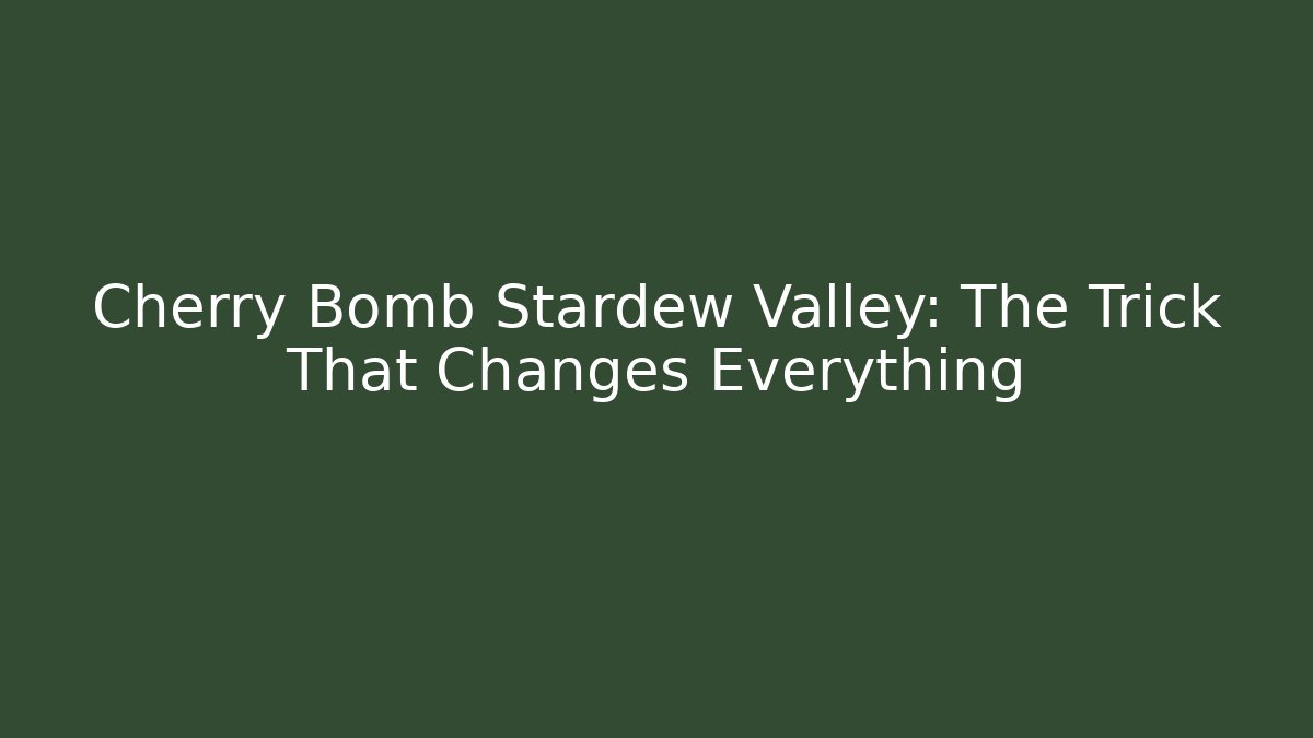 Cherry Bomb Stardew Valley: The Trick That Changes Everything