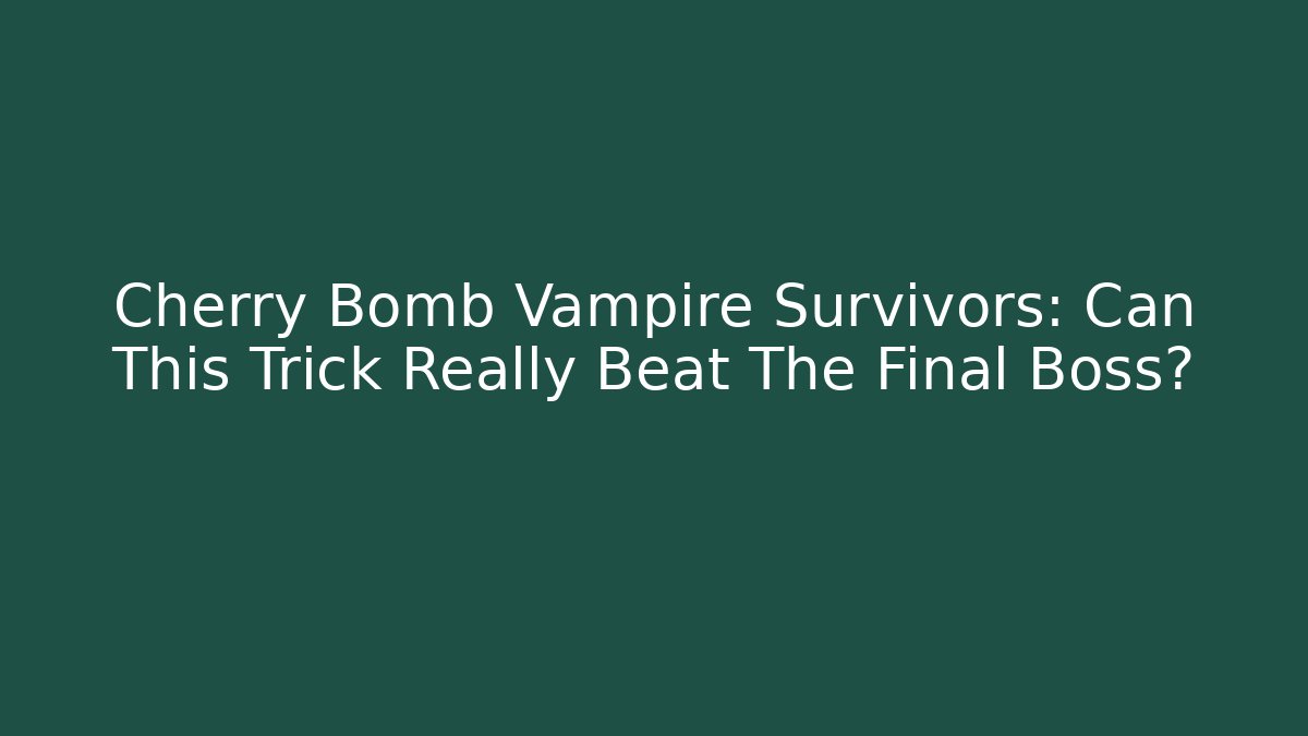 Cherry Bomb Vampire Survivors: Can This Trick Really Beat The Final Boss?