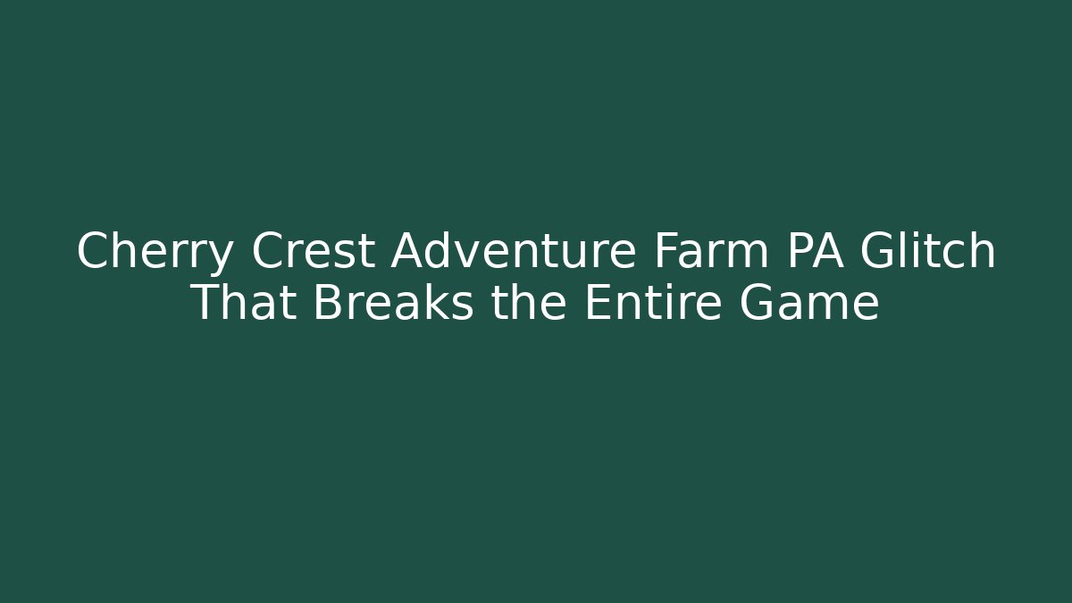 Cherry Crest Adventure Farm PA Glitch That Breaks the Entire Game