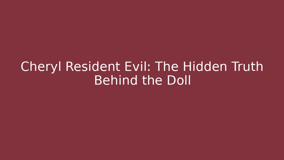 Cheryl Resident Evil: The Hidden Truth Behind the Doll