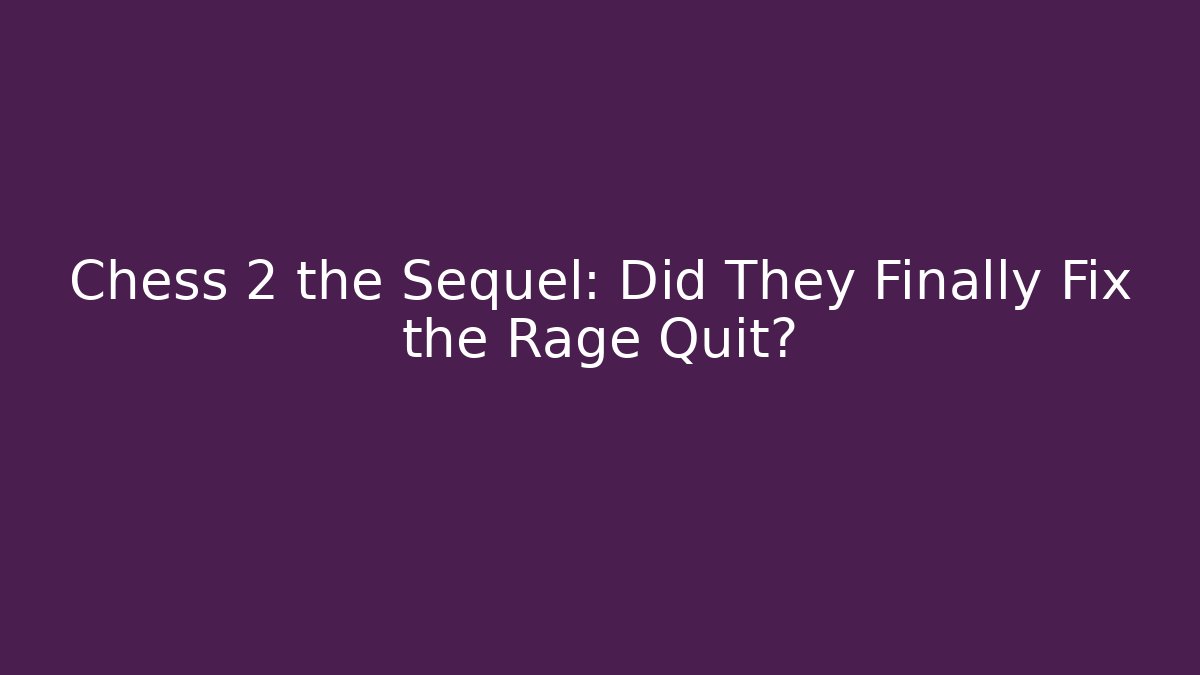 Chess 2 the Sequel: Did They Finally Fix the Rage Quit? - Felix Cat Insurance