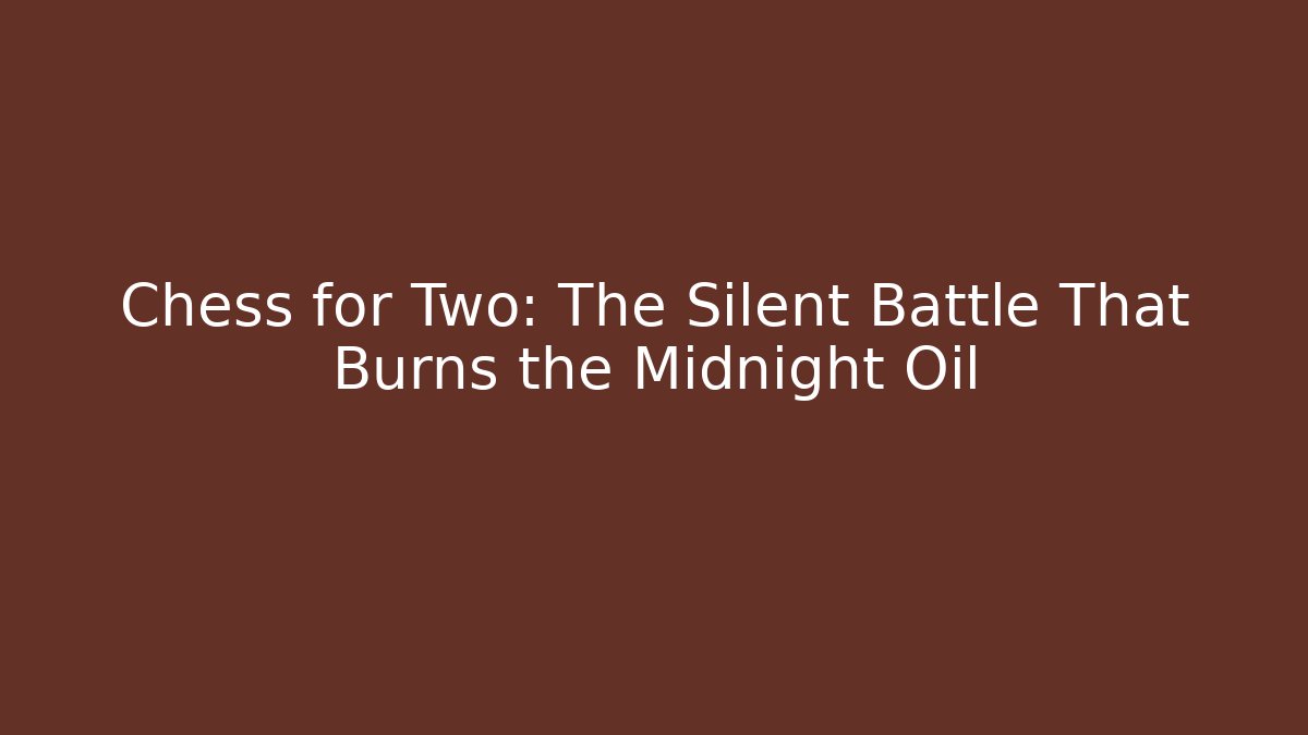 Chess for Two: The Silent Battle That Burns the Midnight Oil