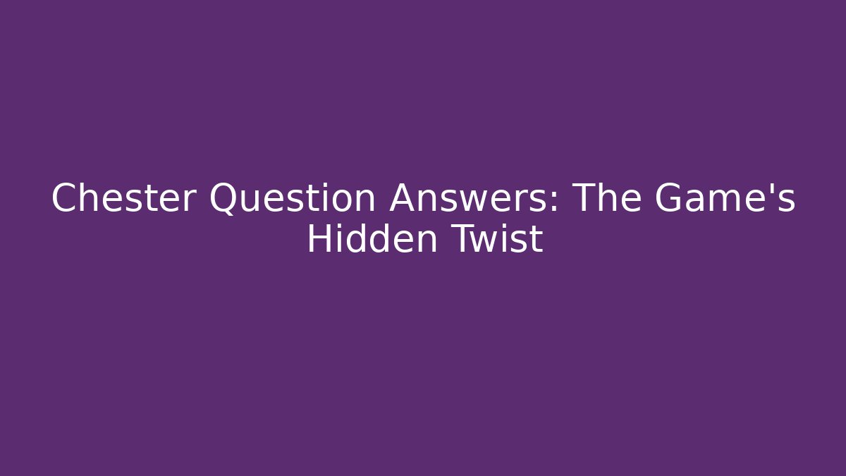 Chester Question Answers: The Game's Hidden Twist