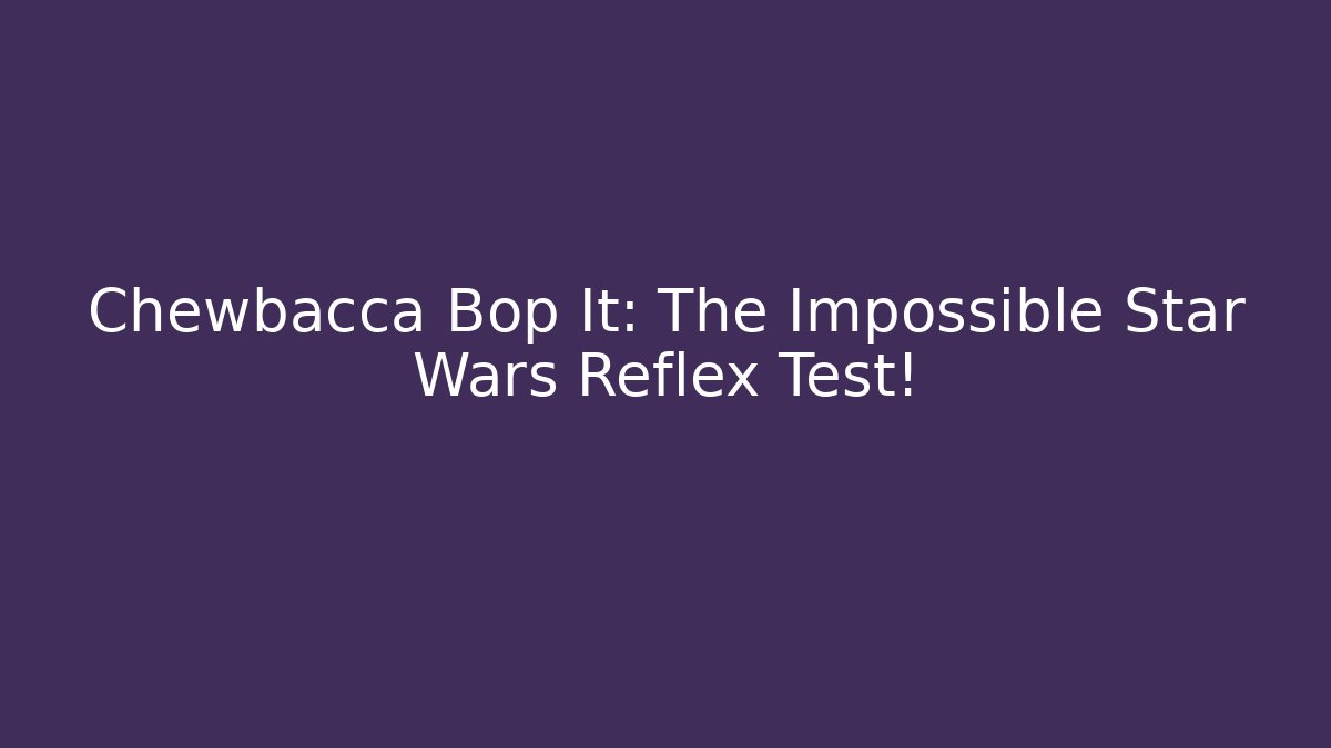 Chewbacca Bop It: The Impossible Star Wars Reflex Test!