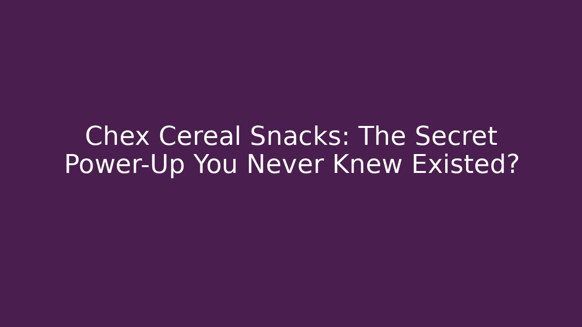 Chex Cereal Snacks: The Secret Power-Up You Never Knew Existed?