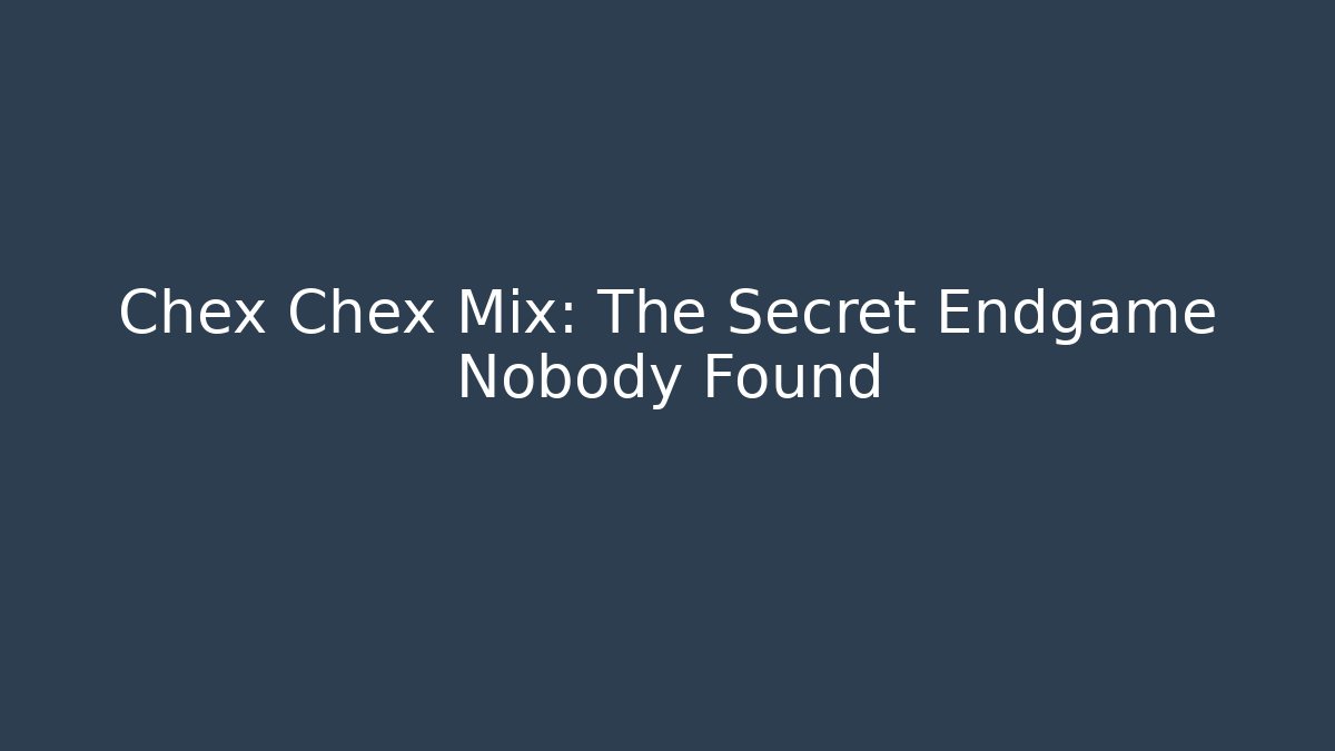 Chex Chex Mix: The Secret Endgame Nobody Found