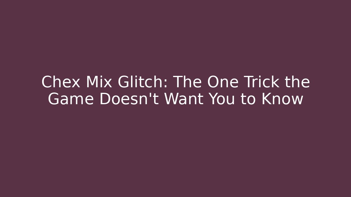 Chex Mix Glitch: The One Trick the Game Doesn't Want You to Know