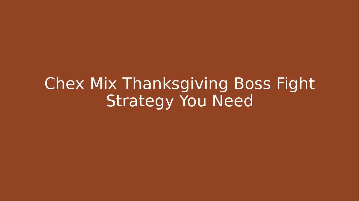 Chex Mix Thanksgiving Boss Fight Strategy You Need