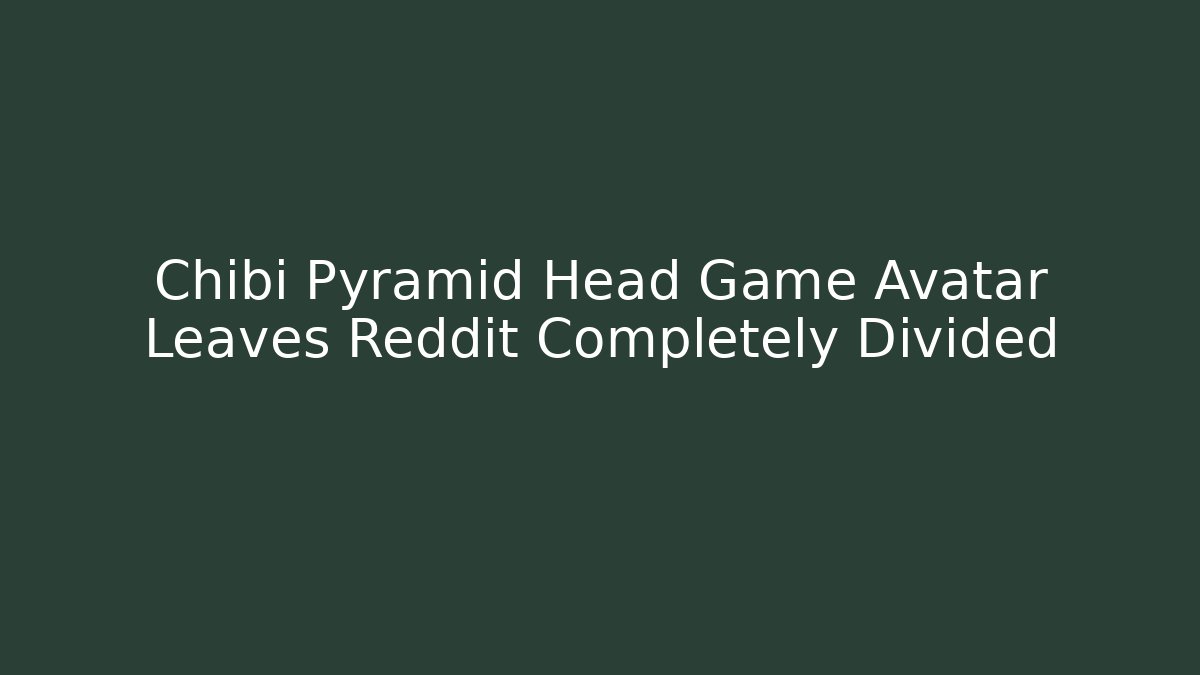Chibi Pyramid Head Game Avatar Leaves Reddit Completely Divided - Felix Cat Insurance