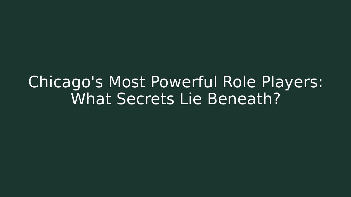 Chicago's Most Powerful Role Players: What Secrets Lie Beneath?