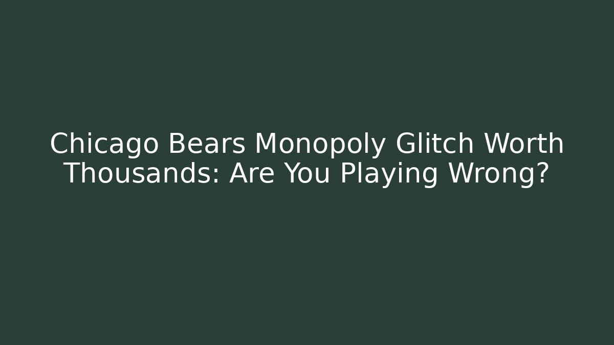 Chicago Bears Monopoly Glitch Worth Thousands: Are You Playing Wrong?