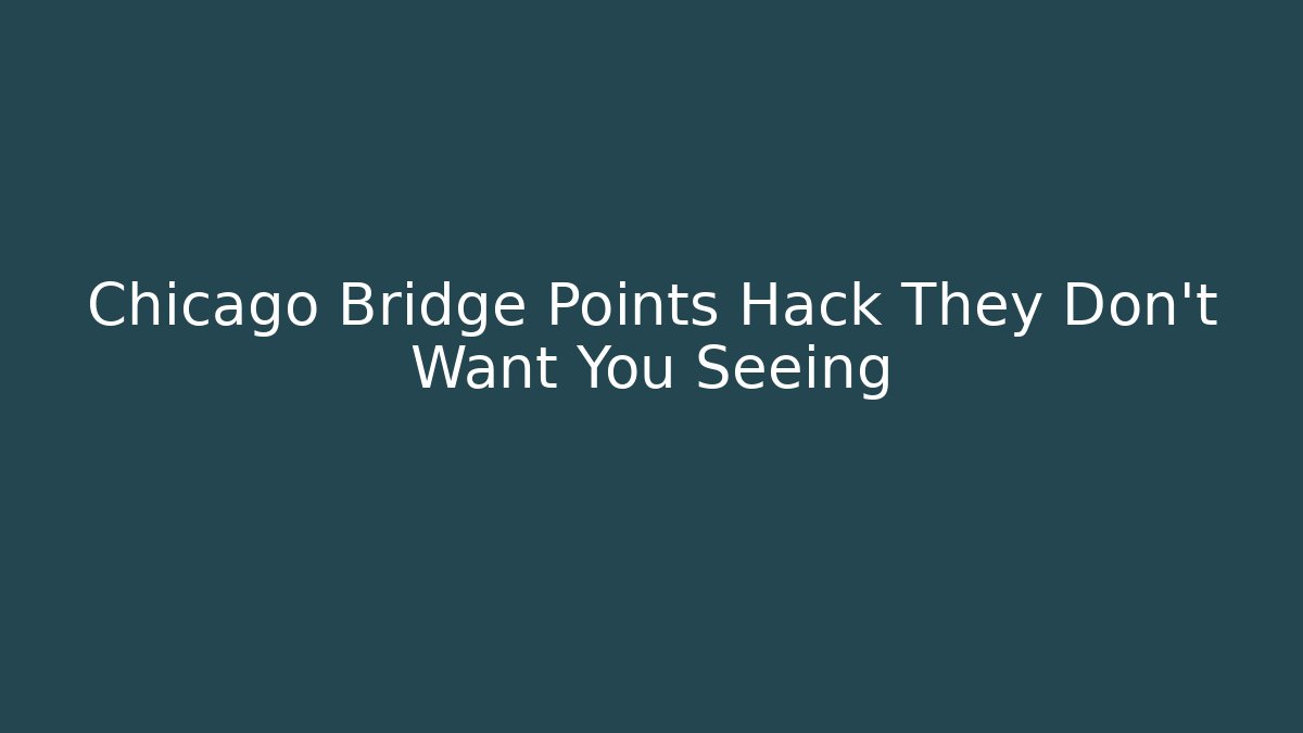 Chicago Bridge Points Hack They Don't Want You Seeing