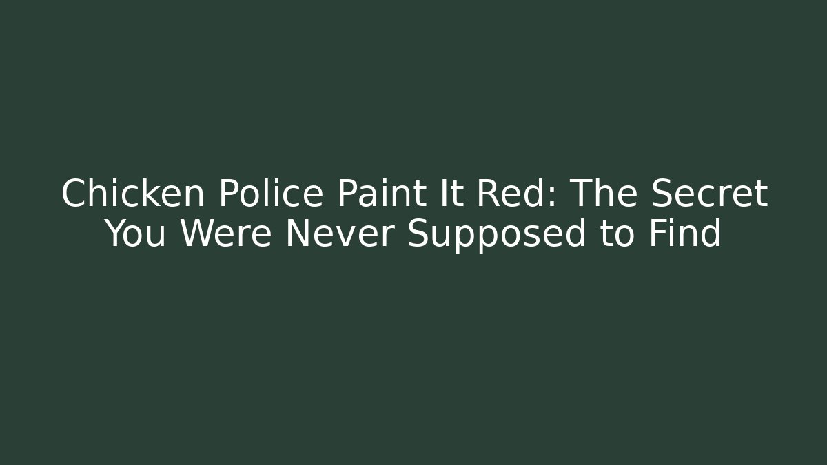 Chicken Police Paint It Red: The Secret You Were Never Supposed to Find