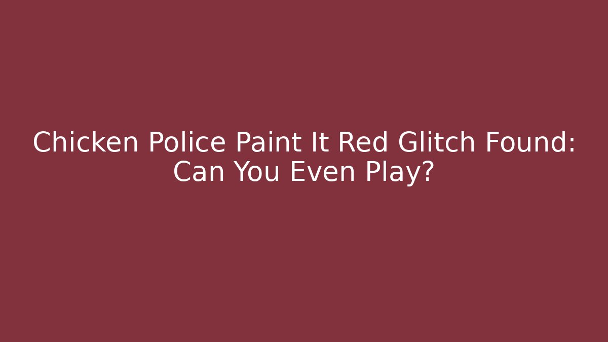 Chicken Police Paint It Red Glitch Found: Can You Even Play?