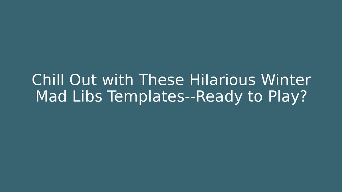 Chill Out with These Hilarious Winter Mad Libs Templates—Ready to Play?
