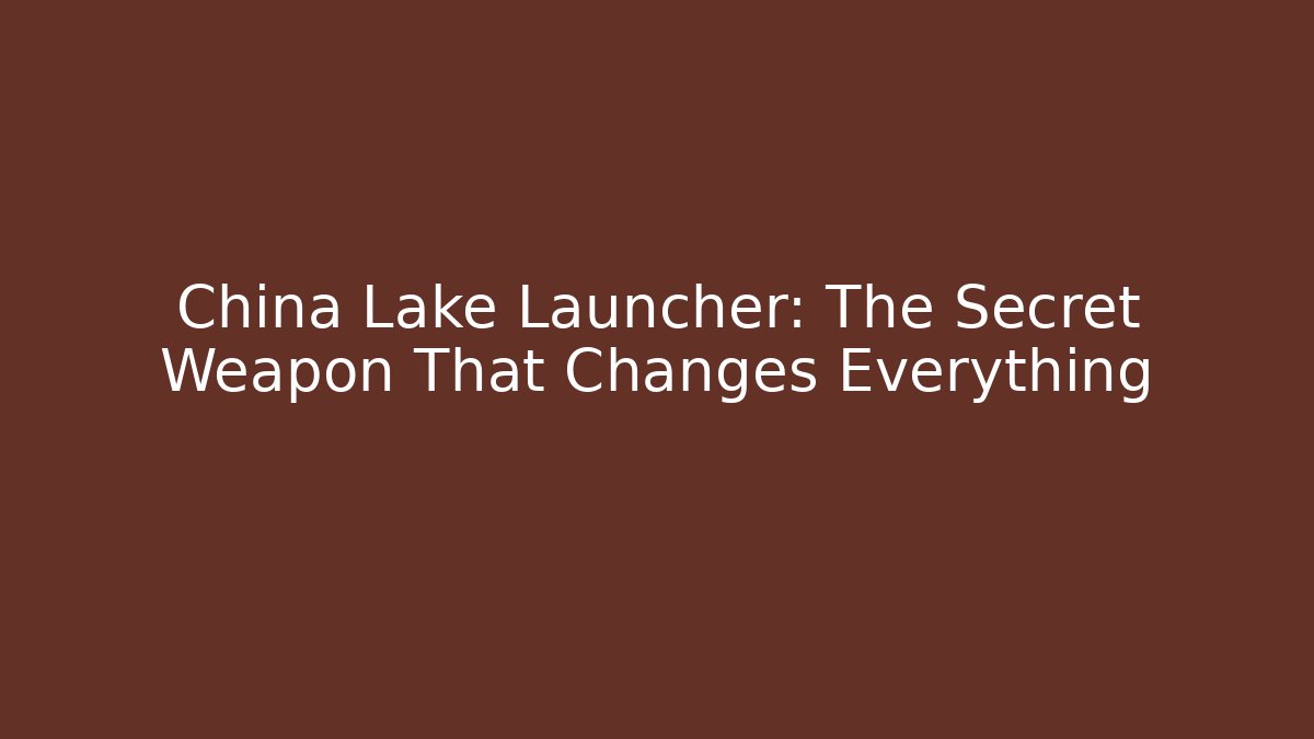 China Lake Launcher: The Secret Weapon That Changes Everything