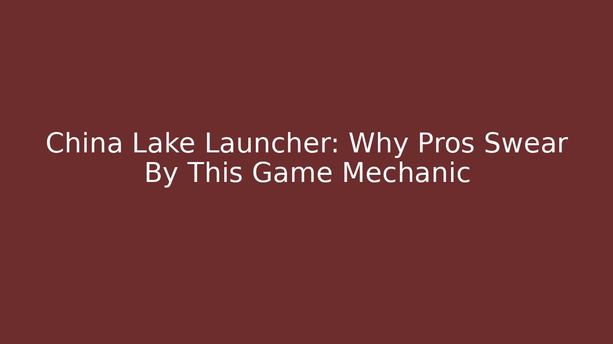 China Lake Launcher: Why Pros Swear By This Game Mechanic