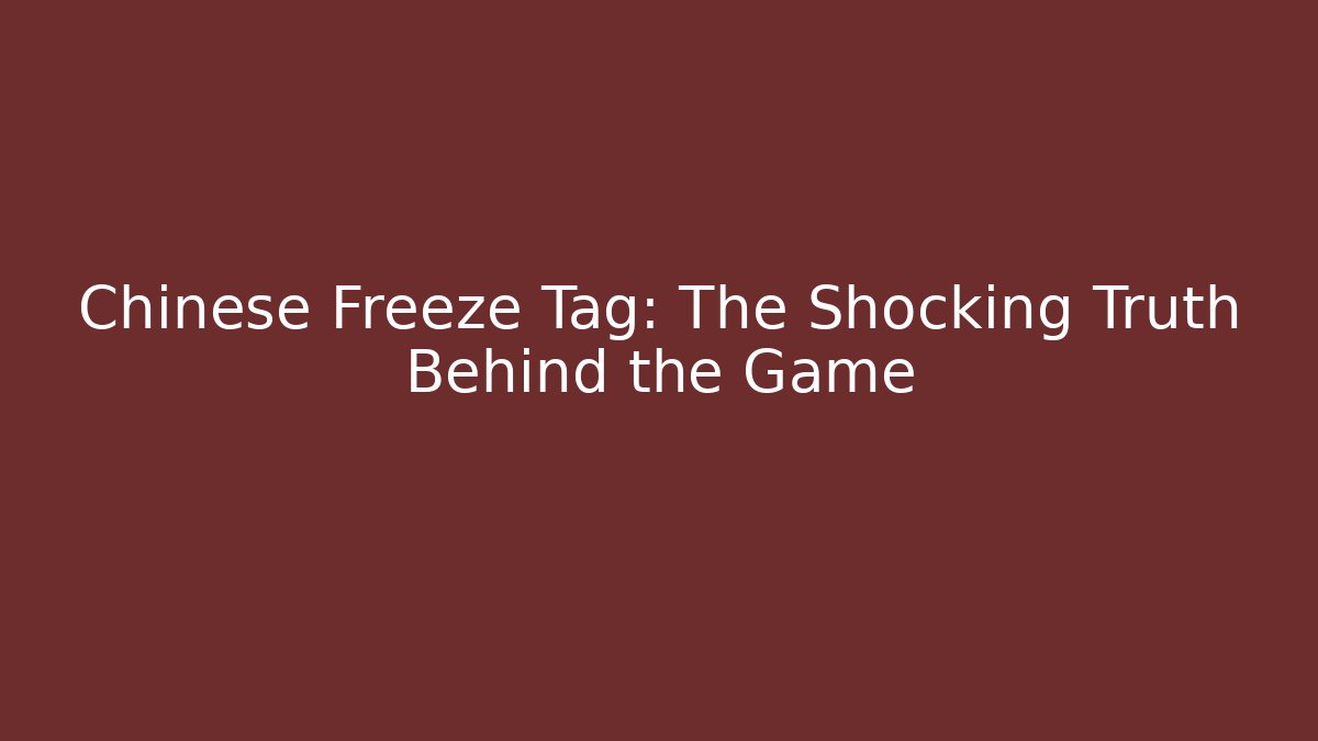 Chinese Freeze Tag: The Shocking Truth Behind the Game - Felix Cat Insurance