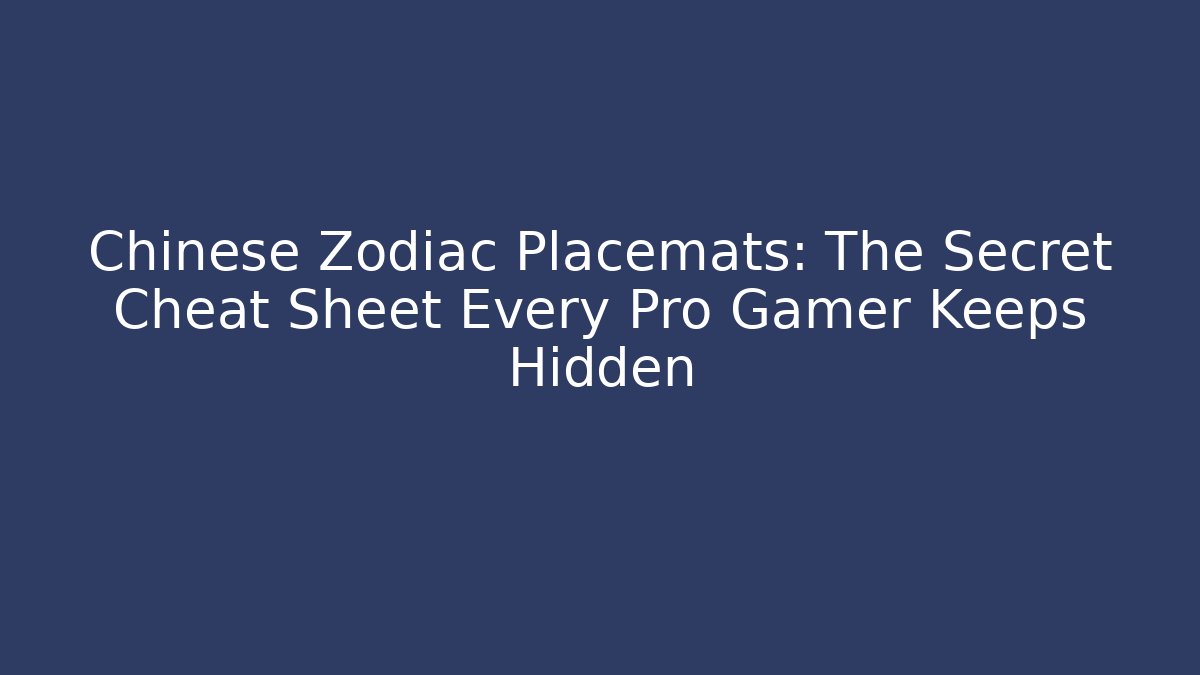 Chinese Zodiac Placemats: The Secret Cheat Sheet Every Pro Gamer Keeps Hidden - Felix Cat Insurance