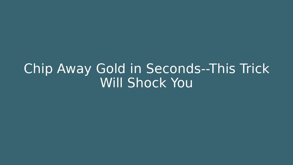 Chip Away Gold in Seconds—This Trick Will Shock You - Felix Cat Insurance