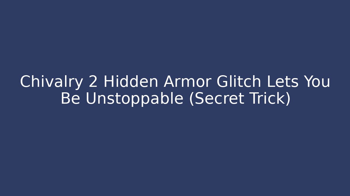 Chivalry 2 Hidden Armor Glitch Lets You Be Unstoppable (Secret Trick)