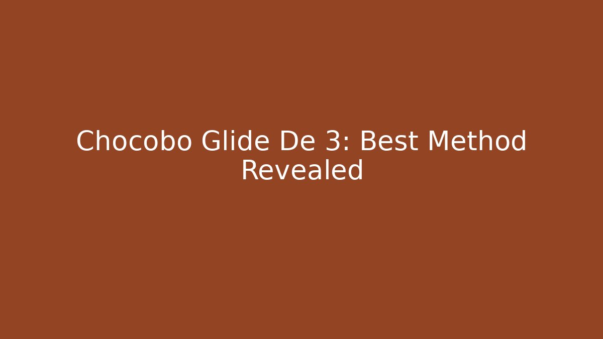 Chocobo Glide De 3: Best Method Revealed