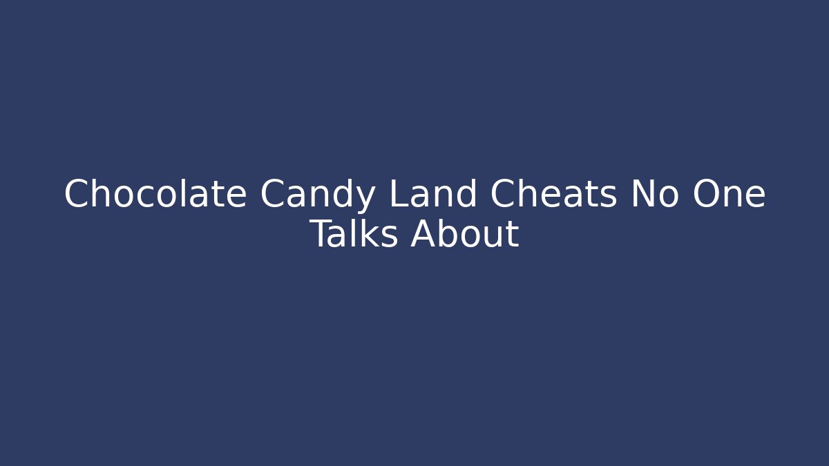 Chocolate Candy Land Cheats No One Talks About