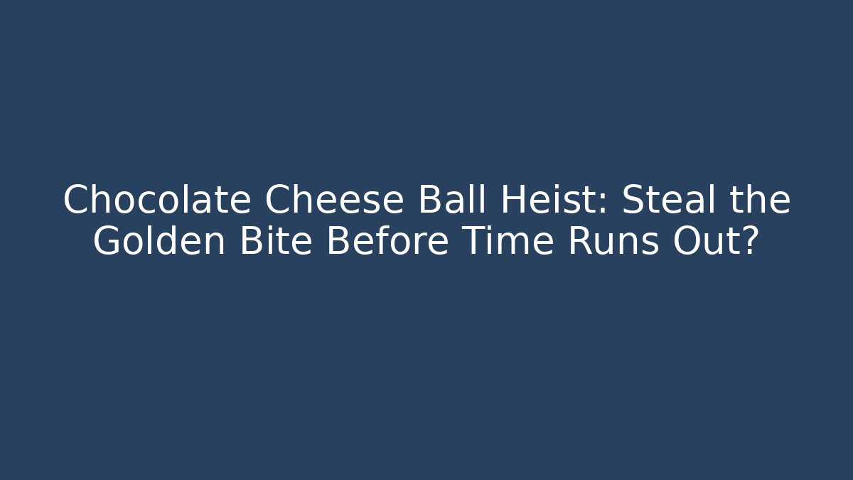 Chocolate Cheese Ball Heist: Steal the Golden Bite Before Time Runs Out?