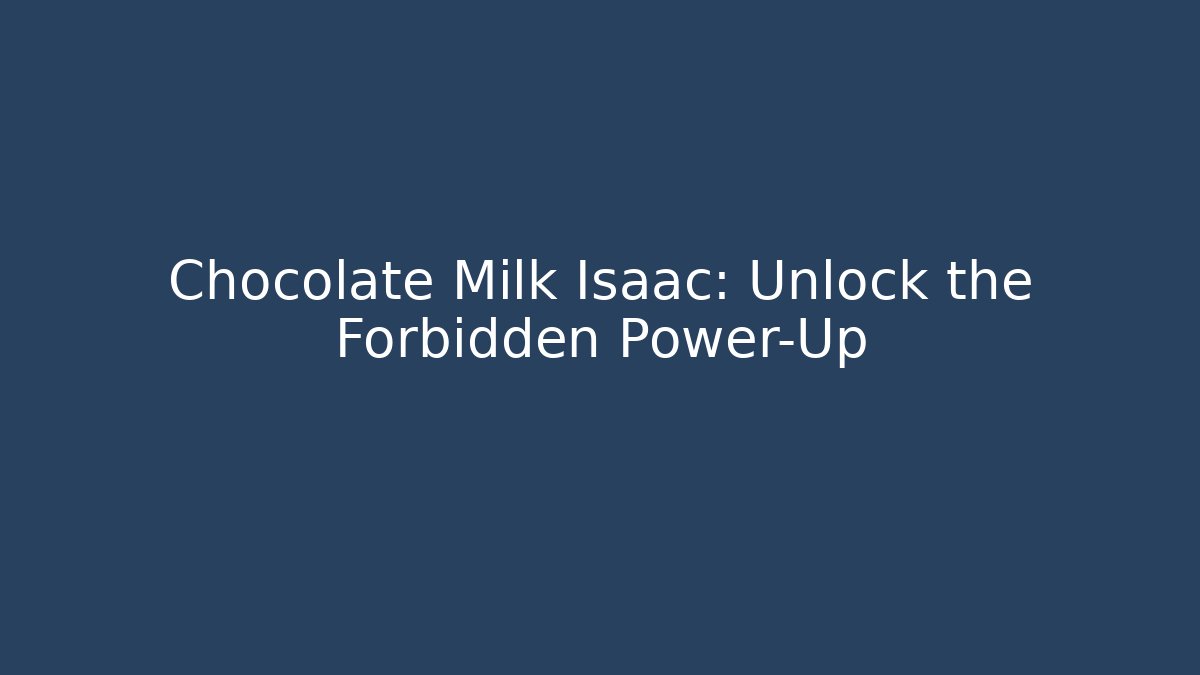 Chocolate Milk Isaac: Unlock the Forbidden Power-Up