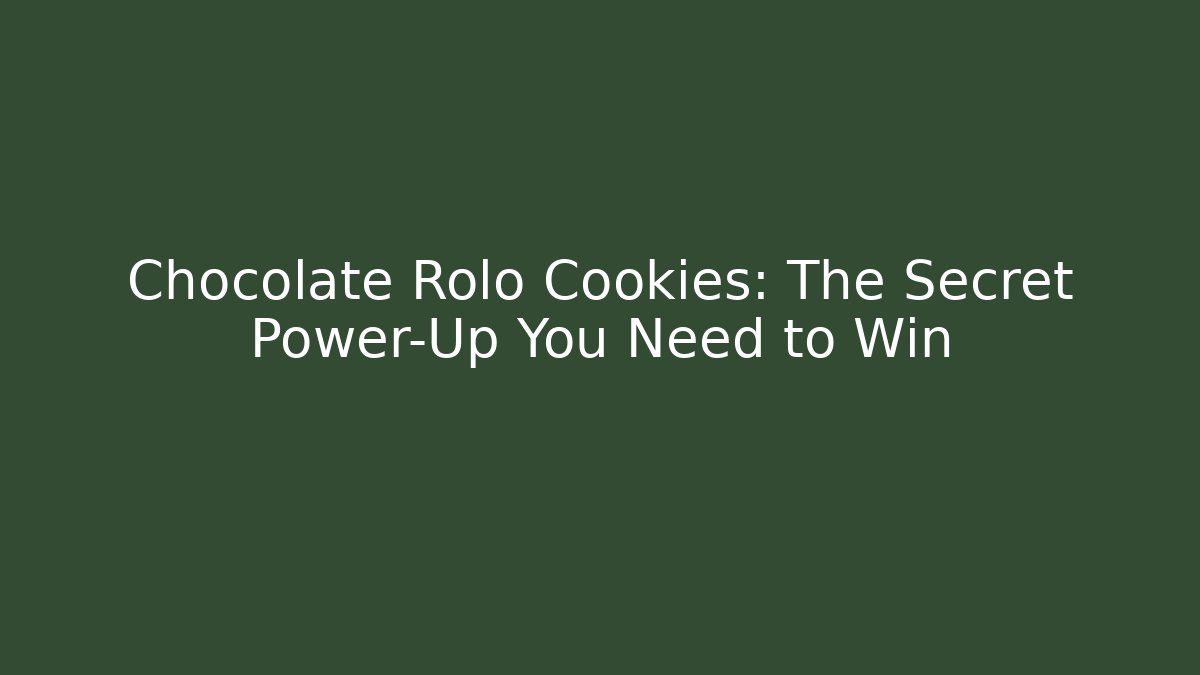 Chocolate Rolo Cookies: The Secret Power-Up You Need to Win