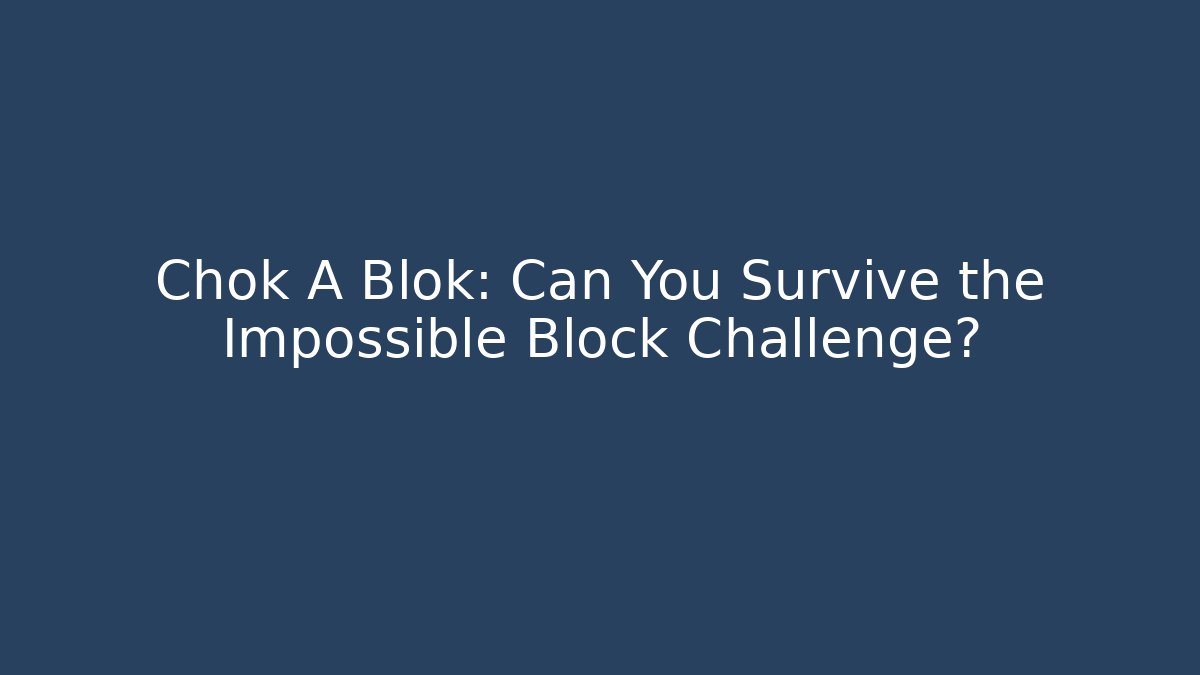 Chok A Blok: Can You Survive the Impossible Block Challenge?
