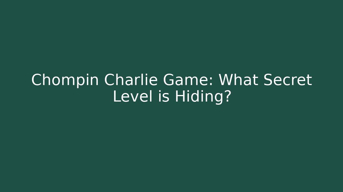 Chompin Charlie Game: What Secret Level is Hiding?